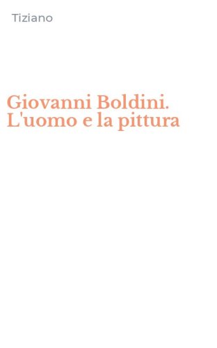 Giovanni Boldini. L'uomo e la pittura