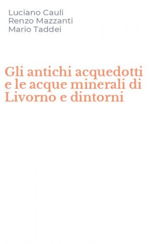 Gli antichi acquedotti e le acque minerali di Livorno e dintorni