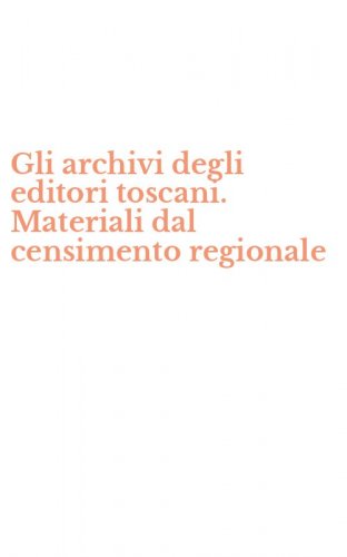 Gli archivi degli editori toscani. Materiali dal censimento regionale
