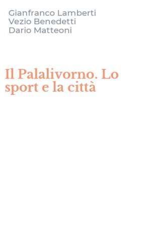 Il Palalivorno. Lo sport e la citt&agrave;