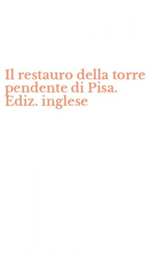 Il restauro della torre pendente di Pisa. Ediz. inglese