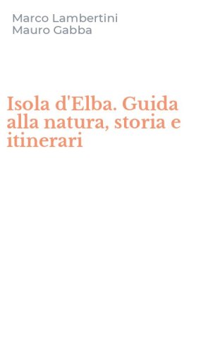 Isola d'Elba. Guida alla natura, storia e itinerari