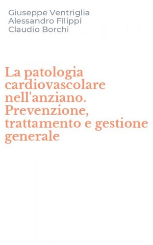 La patologia cardiovascolare nell'anziano. Prevenzione, trattamento e gestione generale