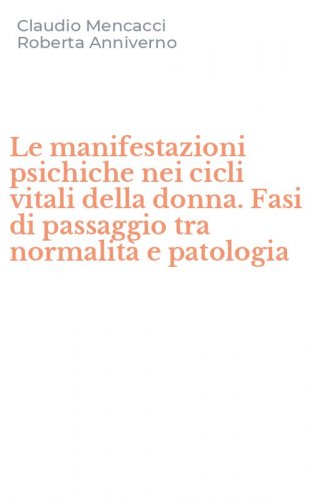 Le manifestazioni psichiche nei cicli vitali della donna. Fasi di passaggio tra normalit&agrave; e patologia