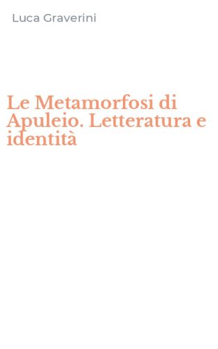 Le Metamorfosi di Apuleio. Letteratura e identit&agrave;