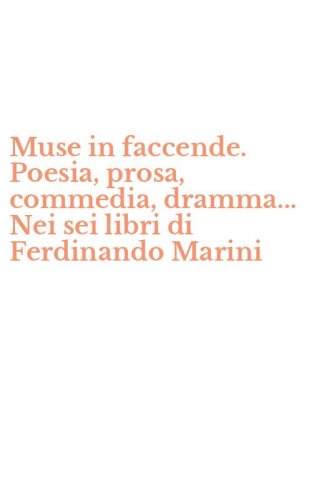 Muse in faccende. Poesia, prosa, commedia, dramma... Nei sei libri di Ferdinando Marini