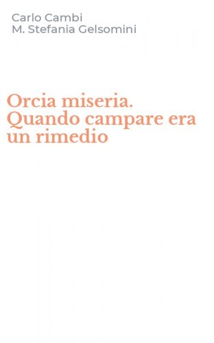 Orcia miseria. Quando campare era un rimedio
