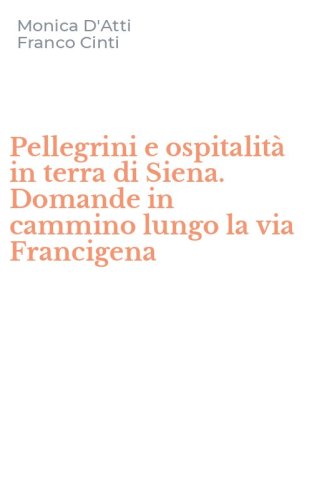 Pellegrini e ospitalit&agrave; in terra di Siena. Domande in cammino lungo la via Francigena