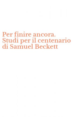 Per finire ancora. Studi per il centenario di Samuel Beckett