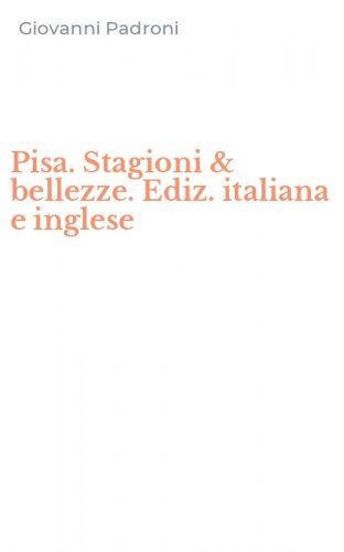 Pisa. Stagioni & bellezze. Ediz. italiana e inglese
