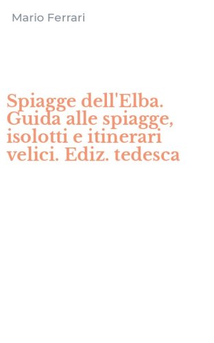 Spiagge dell'Elba. Guida alle spiagge, isolotti e itinerari velici. Ediz. tedesca