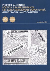 Periferie al centro. Politica e rappresentanza nel Lazio meridionale dopo l'Unit&agrave;