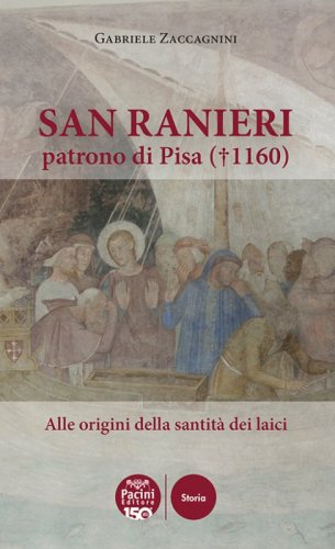 San Ranieri patrono di Pisa (1160). Alle radici della santit&agrave; dei laici