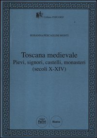 Toscana Medievale. Pievi, signori, castelli, monasteri (secoli X-XIV)