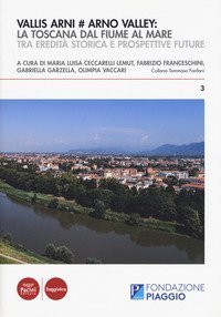 Vallis Arni # Arno Valley: la Toscana dal fiume al mare. Tra eredit&agrave; storica e prospettive future
