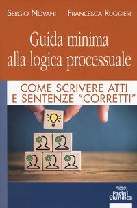 Guida minima alla logica processuale. Come scrivere atti e sentenze &laquo;corretti&raquo;