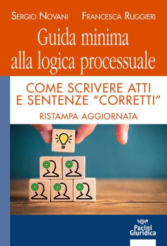 Guida minima alla logica processuale. Come scrivere atti e sentenze &laquo;corretti&raquo;