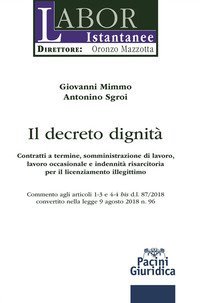 Il decreto dignit&agrave;. Contratti a termine, somministrazione di lavoro, lavoro occasionale e indennit&agrave; risarcitoria per il licenziamento illegittimo. Commento agli articoli 1-3 e 4-4 bis d.l. 87/2018 convertito nella legge 9 agosto 2018 n. 96