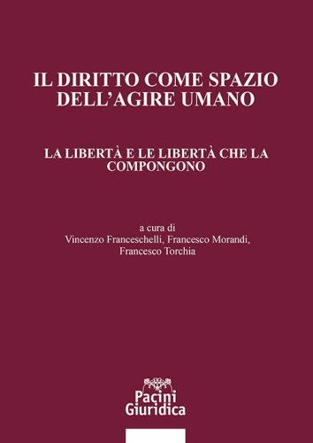 Il diritto come spazio dell'agire umano. La libert&agrave; e le libert&agrave; che la compongono