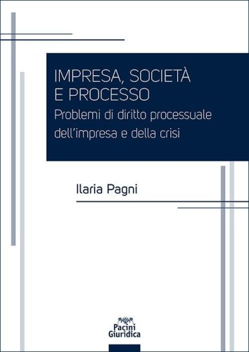 Impresa, societ&agrave; e processo. Problemi di diritto processuale dell'impresa e della crisi