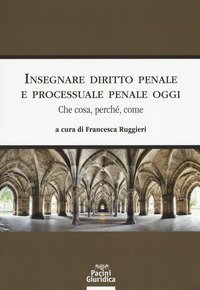 Insegnare diritto penale e processuale penale oggi. Che cosa, perch&eacute;, come