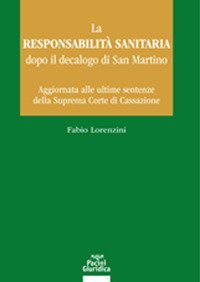 La responsabilit&agrave; sanitaria dopo il decalogo di San Martino. Aggiornata alle ultime sentenze della Suprema Corte di Cassazione