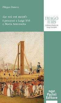 &laquo;Le roi est mort?&raquo;. I processi a Luigi XVI e a Maria Antonietta