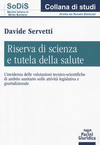Riserva di scienza e tutela della salute. L'incidenza delle valutazioni tecnico-scientifiche di ambito sanitario sulle attivit&agrave; legislativa e giurisdizionale