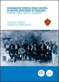 Censimento storico delle societ&agrave; di mutuo soccorso in Toscana. Firenze, Pisa, Lucca, Livorno