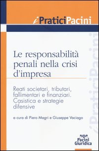 Le responsabilit&agrave; penali nella crisi d'impresa. Reati societari, tributari, fallimentari e finanziari. Casistica e strategie difensive