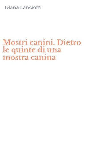 Mostri canini. Dietro le quinte di una mostra canina