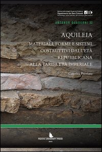 Aquileia. Materiali, forme e sistemi costruttivi dall'et&agrave; repubblicana alla tarda et&agrave; imperiale