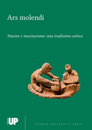 Ars molendi. Macine e macinazione: una tradizione antica