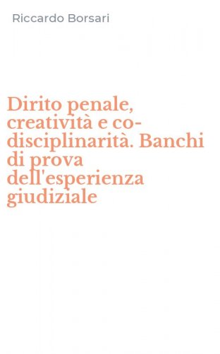 Dirito penale, creativit&agrave; e co-disciplinarit&agrave;. Banchi di prova dell'esperienza giudiziale
