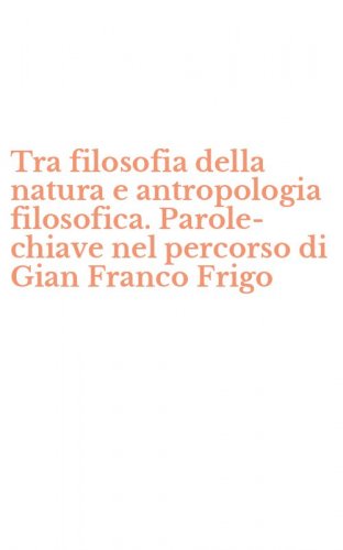 Tra filosofia della natura e antropologia filosofica. Parole-chiave nel percorso di Gian Franco Frigo