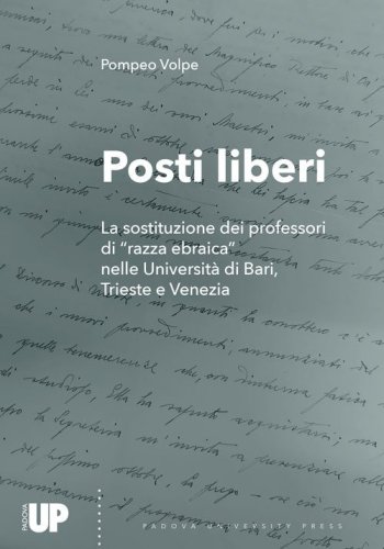 Posti liberi. La sostituzione dei professori di &laquo;razza ebraica&raquo; nelle Universit&agrave; di Bari, Trieste e Venezia
