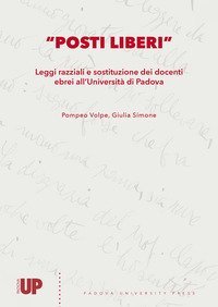 &laquo;Posti liberi&raquo;. Leggi razziali e sostituzione dei docenti ebrei all'Universit&agrave; di Padova