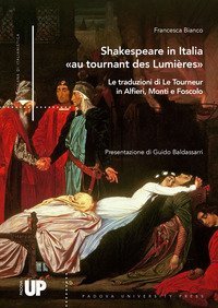 Shakespeare in Italia &laquo;au tournant des Lumi&egrave;res&raquo;. Le traduzioni di Le Tourneur in Alfieri, Monti e Foscolo