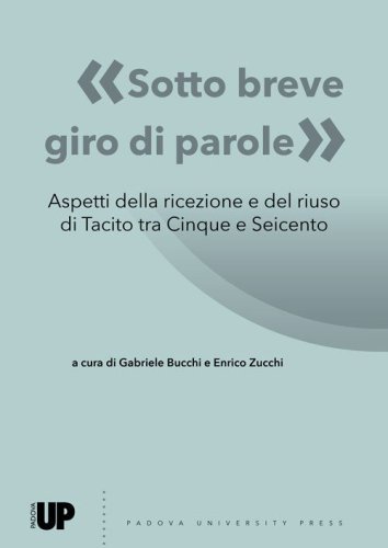 &laquo;Sotto breve giro di parole&raquo;. Aspetti della ricezione e del riuso di Tacito tra Cinque e Seicento