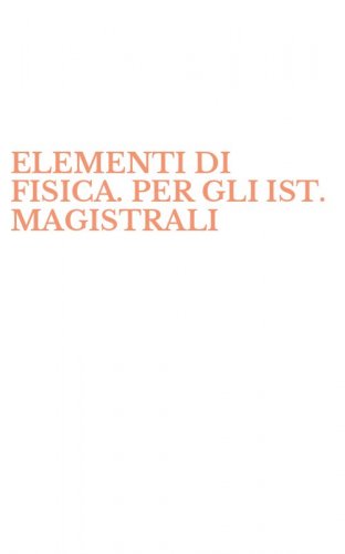 ELEMENTI DI FISICA. PER GLI IST. MAGISTRALI