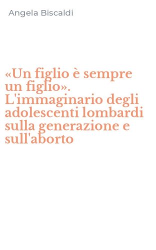 &laquo;Un figlio &egrave; sempre un figlio&raquo;. L'immaginario degli adolescenti lombardi sulla generazione e sull'aborto