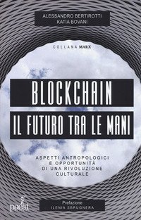 Blockchain il futuro tra le mani. Aspetti antropologici e opportunit&agrave; di una rivoluzione culturale