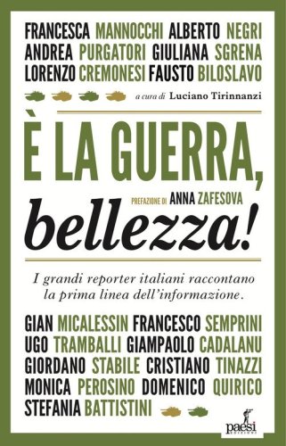 &Egrave; la guerra, bellezza! I grandi reporter italiani raccontano la prima linea dell'informazione