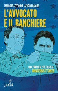 L'avvocato e il banchiere. Dal premier per caso al &laquo;whatever it takes&raquo;