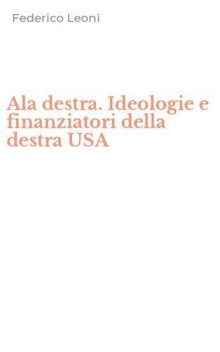 Ala destra. Ideologie e finanziatori della destra USA