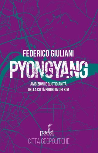 Pyongyang. Ambizioni e quotidianit&agrave; della citt&agrave; proibita dei Kim
