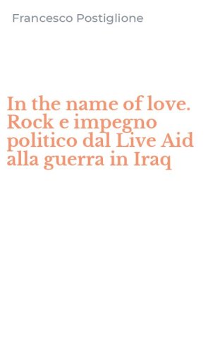 In the name of love. Rock e impegno politico dal Live Aid alla guerra in Iraq