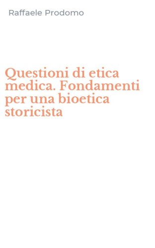 Questioni di etica medica. Fondamenti per una bioetica storicista