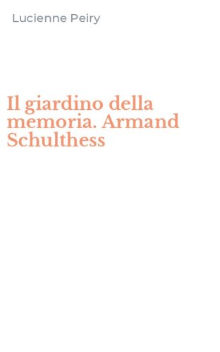 Il giardino della memoria. Armand Schulthess