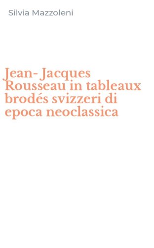 Jean-Jacques Rousseau in tableaux brod&eacute;s svizzeri di epoca neoclassica